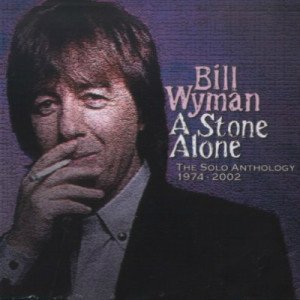 Bill Wyman - Stone Alone - The Solo Anthology 1974 - 2002 (2006)