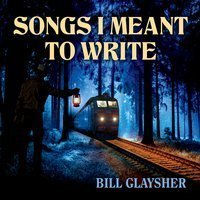 Bill Glaysher - Songs I Meant To Write 2015