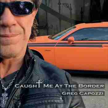 Greg Capozzi - Caught Me At The Border