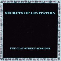 Secrets of Levitation - The Clay Street Sessions 2002