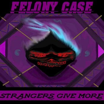 Felony Case - Strangers Give More 2019 EP