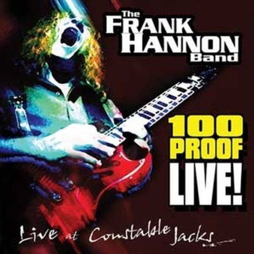 Frank Hannon ‎– 100 Proof Live! - Live At Constable Jack's 2010