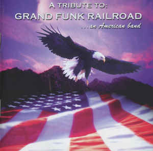 Various ‎– A Tribute To: Grand Funk Railroad (... An American Band)