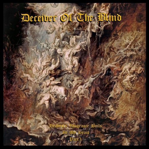 Deceiver of the Blind - Heaven's Vengeance Boils in My Heart Part. I (2020)